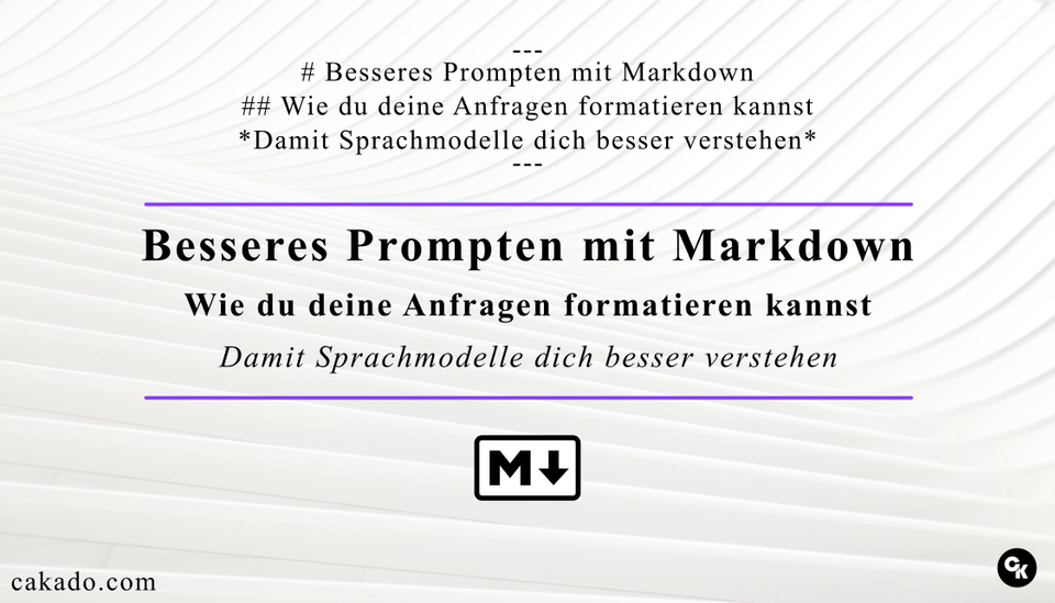 Markdown-Magie für perfekte Prompts: So holst du das Maximum aus ChatGPT heraus